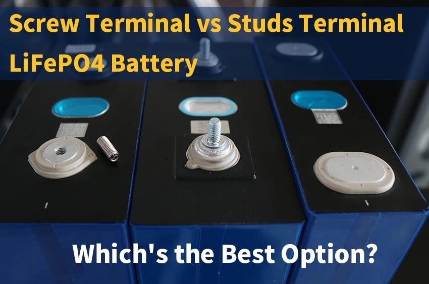 Screw Terminal vs Studs Terminal LiFePO4 Battery, Whichs the Best Option？