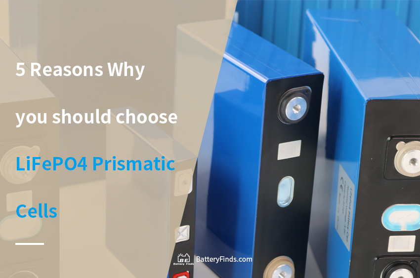 5 Reasons Why you should choose LiFePO4 Prismatic Cells