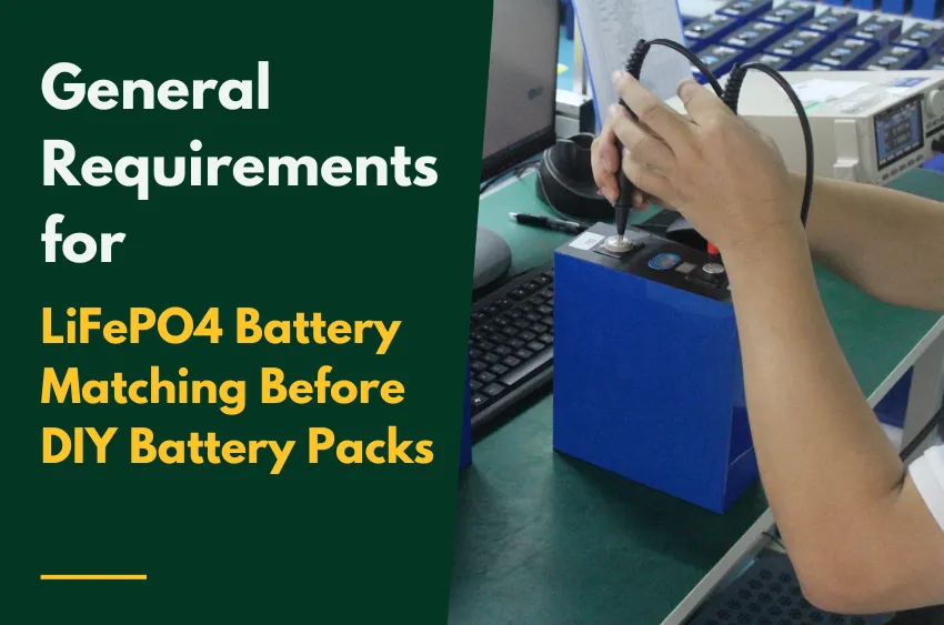 General Requirements for LiFePO4 Battery Matching Before DIY Battery Packs