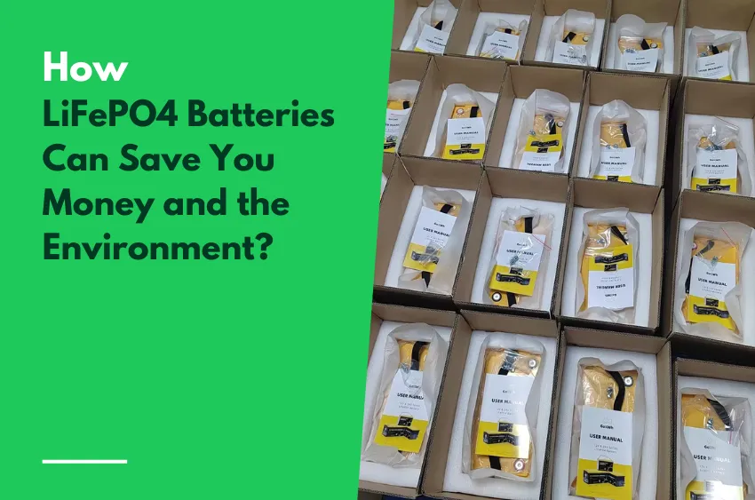 How LiFePO4 Batteries Can Save You Money and the Environment